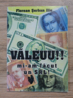 Florea Serban Ilie - Valeuu! Mi-am facut un SRL!