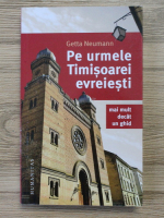 Getta Neumann - Pe urmele Timisoarei evreiesti