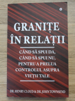 Henry Cloud - Granite in relatii. Cand sa spui da, cand sa spui nu, pentru a prelua controlul asupra vietii tale