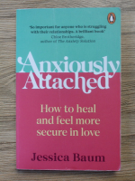 Jessica Baum - Anxiously attached. How to heal and feel more secure in love