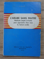 L'arabe sans maitre. Methode simple et facile pour apprendre chez vous la lecture arabe