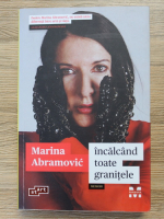 Marina Abramovic - Incalcand toate granitele