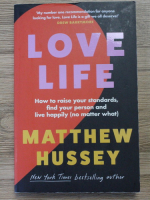 Matthew Hussey - Love life. How to raise your standards, find your person and live happily (no matter what)