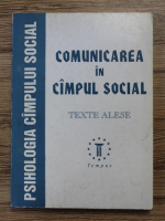 Psihologia campului social. Comunicarea in campul social. Texte alese