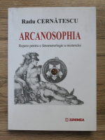 Radu Cernatescu - Arcanosophia. Repere pentru o fenomenologie a misterului
