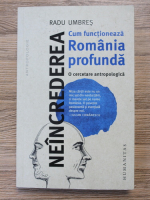 Radu Umbres - Neincrederea. Cum functioneaza Romania profunda. O cercetare antropologica
