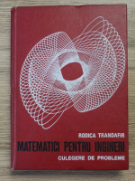 Rodica Trandafir - Matematici pentru ingineri. Culegere de probleme