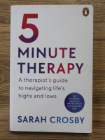Sarah Crosby - 5 minute therapy. A therapist's guide to navigating life's highs and lows
