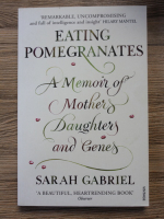 Sarah Gabriel - Eating pomegranates. A memoir of mothers, daughters and genes