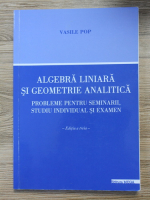 Vasile Pop - Algebra liniara si geometrie analitica. Probleme pentru seminarii, studiu individual si examen