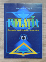 Alexandru Al. Tugui - Inflatia. Concepte, teorii si politici economice