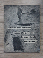 Alexandru Musina - Lucrurile pe care le-am vazut (1979-1986)