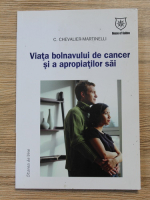 C. Chevalier Martinelli - Viata bolnavului de cancer si a apropiatilor sai
