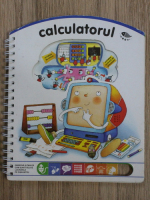 Calcuratorul. Observa si invata cum sunt facute lucrurile pe dinauntru
