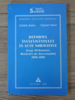 Catalin Baba, Ciprian Tanul - Reforma invatamantului in acte normative (legi, ordonante, hotarari ale guvernului)