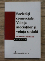 Cristian Gheorghe - Societati comerciale. Vointa asociatilor si vointa sociala