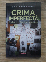 Dan Antonescu - Crima imperfecta. Anchetele colonelului Antonescu