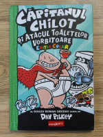 Dav Pilkey - Capitanul Chilot si atacul toaletelor vorbitoare (editia color)