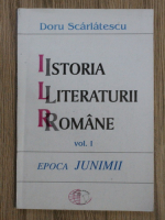 Doru Scarlatescu - Istoria literaturii romane, volumul 1. Epoca Junimii
