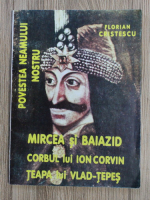 Florian Cristescu - Povestea neamului nostru. Mircea si Baiazid. Corbul lui Ion Corvin. Teapa lui Vlad Tepes