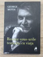 George Motoi - Rendez-vous-urile teatrului cu viata