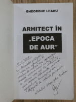 Gheorghe Leahu - Arhitect in epoca de aur (cu autograful autorului)