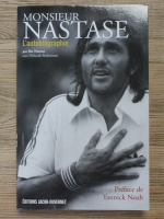 Ilie Nastase - Monsieur Nastase. L'autobiographie