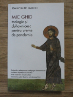 Jean-Claude Larchet - Mic ghid teologic si duhovnicesc pentru vreme de pandemie