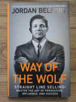 Jordan Belfort - Way of the wolf. Straight line selling: master the art of persuasion, influence and success