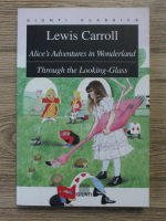 Lewis Carroll - Alice's adventures in wondesland. Through the looking glass