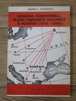 Marin C. Stanescu - Moscova, cominternul, filiera comunista balcanica si Romaia (1919-1944)