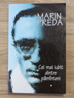 Marin Preda - Cel mai iubit dintre pamanteni (volumul 1)