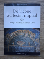 Michel Quenot - De l'icone au festin nuptial. Image, parole et chair de Dieu