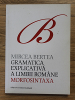Mircea Bertea - Gramatica explicativa a limbii romane, volumul 2. Morfosintaxa
