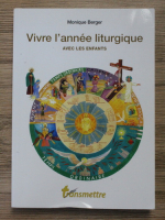 Monique Berger - Vivre l'annee liturgique avec les enfants