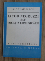 Nicolae Mecu - Iacob Negruzzi sau vocatia comunicarii