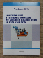 Petre Lucian Seiciu - Lubrification elements of the mechanical transmissions with application in mechatronic systems for medical rehabilitation