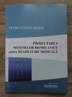 Petre Lucian Seiciu - Proiectarea sistemelor biomecanice pentru reabilitare medicala