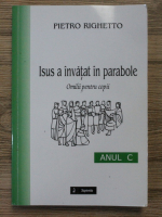 Pietro Righetto - Isus a invatat in parabole. Omilii pentru copii (anul C)