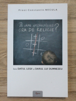 Anticariat: Preot Constantin Necula - Pe cine incomodeaza ora de religie? Intre datul legii si darul lui Dumnezeu