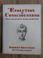 Robert Ornstein - The evolution of consciousness. Of Darwin, Freud and cranial fire-the origins of the way we think
