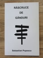 Sebastian Popescu - Rascruce de ganduri 