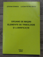 Stefan Stanciu - Organe de masini. Elemente de tribologie si lubrificatie