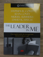 Stephen R. Covey - The leader in me. Cum inspira scolile din intreaga lume maretia in fiecare copil