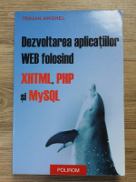 Traian Anghel - Dezvoltarea aplicatiilor WEB folosind XHTML, PHP si MySQL