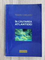 Traian Chelariu - In cautarea Atlantidei