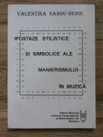 Valentina Sandu-Dediu - Ipostaze stilistice si simbolice ale manierismului in muzica