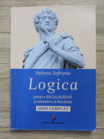 Valeriu Sofronie - Logica pentru bacalaureat si admitere la facultate. Ghid complet