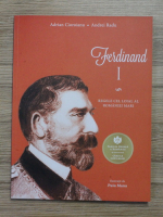 Adrian Cioroianu - Ferdinand I. Regele cel loial al Romaniei Mari