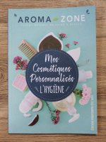 Aroma zone. Mes cosmetiques personalises. L'hygiene